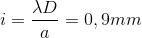 i=\frac{\lambda D}{a}=0,9mm