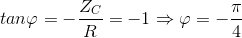 tan\varphi =-\frac{Z_{C}}{R}=-1\Rightarrow \varphi =-\frac{\pi }{4}