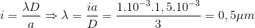 i=\frac{\lambda D}{a}\Rightarrow \lambda =\frac{ia}{D}=\frac{1.10^{-3}.1,5.10^{-3}}{3}=0,5\mu m