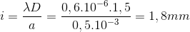 i=\frac{\lambda D}{a}=\frac{0,6.10^{-6}.1,5}{0,5.10^{-3}}=1,8mm