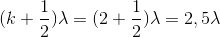 (k+\frac{1}{2})\lambda =(2+\frac{1}{2})\lambda =2,5\lambda