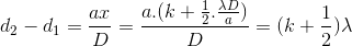 d_{2}-d_{1}=\frac{ax}{D}=\frac{a.(k+\frac{1}{2}.\frac{\lambda D}{a})}{D}=(k+\frac{1}{2})\lambda