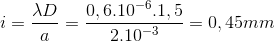 i=\frac{\lambda D}{a}=\frac{0,6.10^{-6}.1,5}{2.10^{-3}}=0,45mm