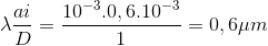 \lambda \frac{ai}{D}=\frac{10^{-3}.0,6.10^{-3}}{1}=0,6\mu m