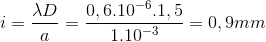 i=\frac{\lambda D}{a}=\frac{0,6.10^{-6}.1,5}{1.10^{-3}}=0,9mm