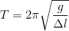 T=2\pi \sqrt{\frac{g}{\Delta l}}