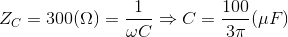 Z_{C}=300(\Omega )=\frac{1}{\omega C}\Rightarrow C=\frac{100}{3\pi }(\mu F)