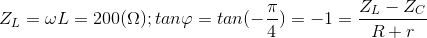 Z_{L}=\omega L=200(\Omega );tan\varphi =tan(-\frac{\pi }{4})=-1=\frac{Z_{L}-Z_{C}}{R+r}