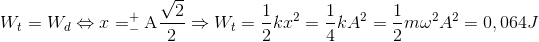 W_{t}=W_{d}\Leftrightarrow x=_{-}^{+} \textrm{A}\frac{\sqrt{2}}{2} \Rightarrow W_{t}=\frac{1}{2}kx^{2}=\frac{1}{4}kA^{2}=\frac{1}{2}m\omega ^{2}A^{2}=0,064J