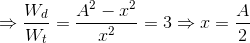 \Rightarrow \frac{W_{d}}{W_{t}}=\frac{A^{2}-x^{2}}{x^{2}}=3\Rightarrow x=\frac{A}{2}