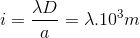 i=\frac{\lambda D}{a}=\lambda .10^{3}m