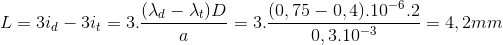 L=3i_{d}-3i_{t}=3.\frac{(\lambda _{d}-\lambda _{t})D}{a}=3.\frac{(0,75-0,4).10^{-6}.2}{0,3.10^{-3}}=4,2mm