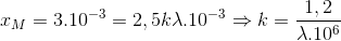 x_{M}=3.10^{-3}=2,5k\lambda .10^{-3}\Rightarrow k=\frac{1,2}{\lambda .10^{6}}