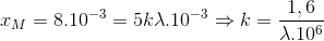 x_{M}=8.10^{-3}=5k\lambda .10^{-3}\Rightarrow k=\frac{1,6}{\lambda .10^{6}}