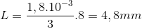 L=\frac{1,8.10^{-3}}{3}.8=4,8mm