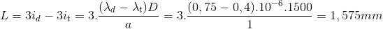 L=3i_{d}-3i_{t}=3.\frac{(\lambda _{d}-\lambda _{t})D}{a}=3.\frac{(0,75-0,4).10^{-6}.1500}{1}=1,575mm