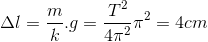 \Delta l=\frac{m}{k}.g=\frac{T^{2}}{4\pi ^{2}}\pi ^{2}=4cm