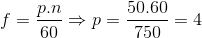 f=\frac{p.n}{60}\Rightarrow p=\frac{50.60}{750}=4