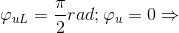 \varphi _{uL}=\frac{\pi }{2}rad;\varphi _{u}=0\Rightarrow