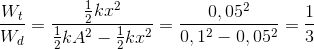 \frac{W_{t}}{W_{d}}=\frac{\frac{1}{2}kx^{2}}{\frac{1}{2}kA^{2}-\frac{1}{2}kx^{2}}=\frac{0,05^{2}}{0,1^{2}-0,05^{2}}=\frac{1}{3}