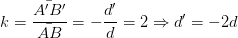 \dpi{100} k=\frac{\bar{A'B'}}{\bar{AB}}=-\frac{d'}{d}=2\Rightarrow d'=-2d