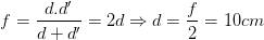 \dpi{100} f=\frac{d.d'}{d+d'}=2d\Rightarrow d=\frac{f}{2}=10cm