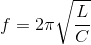 f=2\pi \sqrt{\frac{L}{C}}