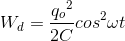 W_{d}=\frace_q_{o^{2}}{2C}cos^{2}\omega t