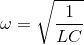 \omega =\sqrt{\frac{1}{LC}}
