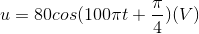 u=80cos(100\pi t+\frac{\pi }{4})(V)