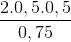 \frac{2.0,5.0,5}{0,75}