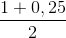 \frac{1+0,25}{2}