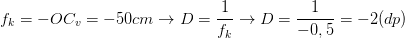 \dpi{100} f_{k}=-OC_{v}=-50cm \rightarrow D=\frac{1}{f_{k}}\rightarrow D=\frac{1}{-0,5}=-2(dp)