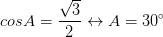 \dpi{100} cosA= \frac{\sqrt{3}}{2}\leftrightarrow A=30^{\circ}