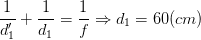 \dpi{100} \frac{1}{d'_{1}}+\frac{1}{d_{1}}=\frac{1}{f}\Rightarrow d_{1}=60 (cm)