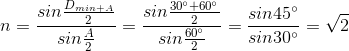 n=\frac{sin\frac{D_{min+A}}{2}}{sin\frac{A}{2}}=\frac{sin\frac{30^{\circ}+60^{\circ}}{2}}{sin\frac{60^{\circ}}{2}}=\frac{sin45^{\circ}}{sin30^{\circ}}=\sqrt{2}