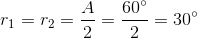 r_{1}=r_{2}=\frac{A}{2}=\frac{60^{\circ}}{2}=30^{\circ}