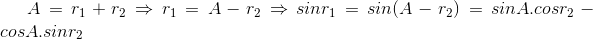 A= r_{1}+r_{2}\Rightarrow r_{1}=A-r_{2}\Rightarrow sinr_{1}=sin(A-r_{2})=sinA.cosr_{2}-cosA.sinr_{2}