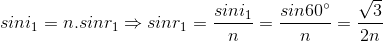 sini_{1}=n.sinr_{1}\Rightarrow sinr_{1}=\frac{sini_{1}}{n}=\frac{sin60^{\circ}}{n}=\frac{\sqrt{3}}{2n}