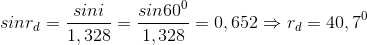 sinr_{d}=\frac{sini}{1,328}=\frac{sin60^{0}}{1,328}=0,652\Rightarrow r_{d}=40,7^{0}