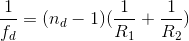 \frac{1}{f_{d}}=(n_{d}-1)(\frac{1}{R_{1}}+\frac{1}{R_{2}})