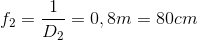 f_{2}=\frac{1}{D_{2}}=0,8m=80cm