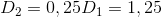 D_{2}=0,25D_{1}=1,25