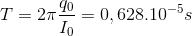 T=2\pi \frac{q_{0}}{I_{0}}=0,628.10^{-5}s