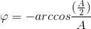 \varphi =-arccos\frac{(\frac{A}{2})}{A}