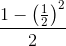 \frac{1-\left ( \frac{1}{2} \right )^{2}}{2}