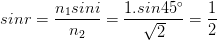 \dpi{100} sinr=\frac{n_{1}sini}{n_{2}}=\frac{1.sin45^{\circ}}{\sqrt{2}}=\frac{1}{2}