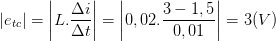 \dpi{100} \left | e_{tc} \right |=\left | L.\frac{\Delta i}{\Delta t} \right |=\left | 0,02.\frac{3-1,5}{0,01} \right |=3(V)