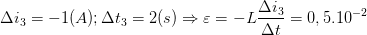 \dpi{100} \Delta i_{3}=-1(A);\Delta t_{3}=2(s)\Rightarrow \varepsilon =-L\frac{\Delta i_{3}}{\Delta t}=0,5.10^{-2}