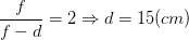 \dpi{100} \frac{f}{f-d}=2\Rightarrow d=15(cm)